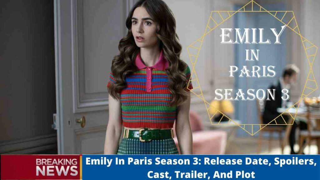 Emily In Paris Season 3: Release Date, Spoilers, Cast, Trailer, And Plot