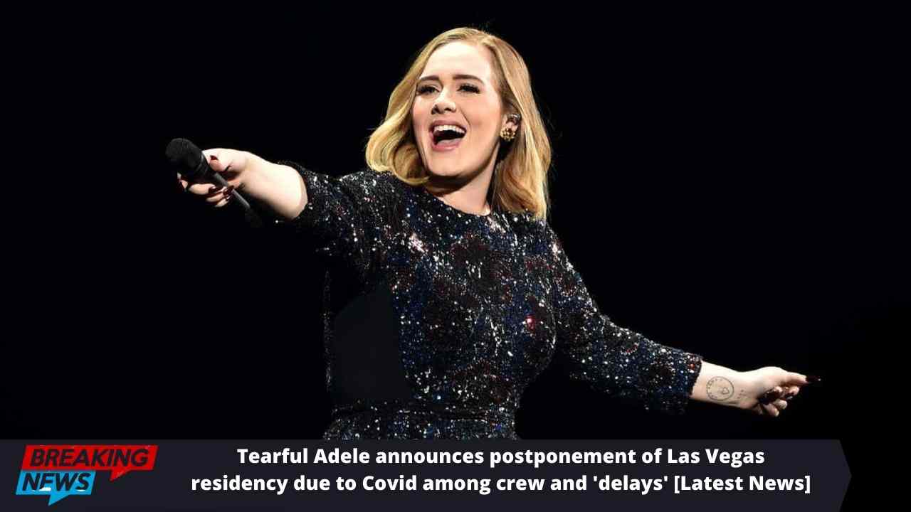 Tearful Adele announces postponement of Las Vegas residency due to Covid among crew and 'delays' [Latest News]