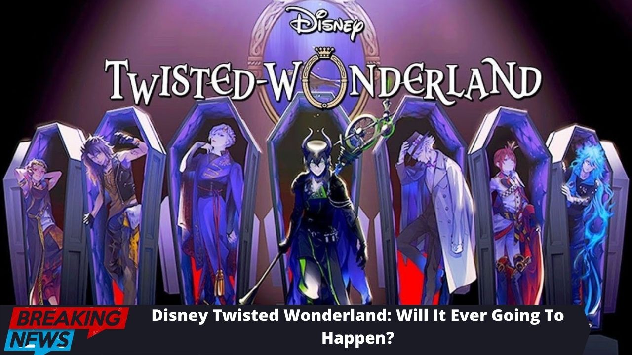 Disney Twisted Wonderland: Will It Ever Going To Happen?