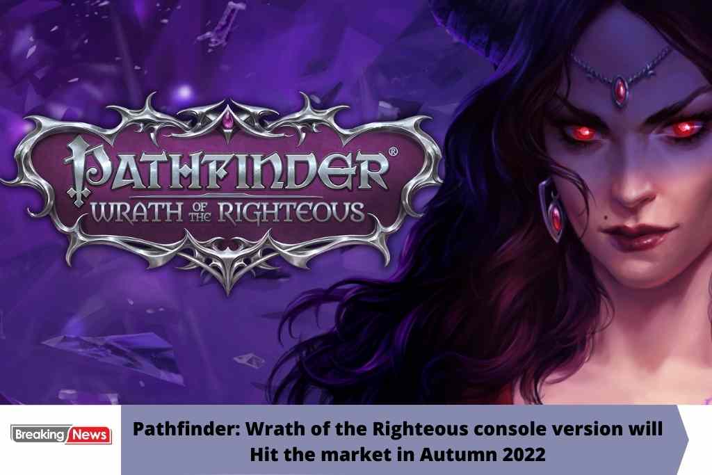 Pathfinder: Wrath of the Righteous console version will Hit the market in Autumn 2022