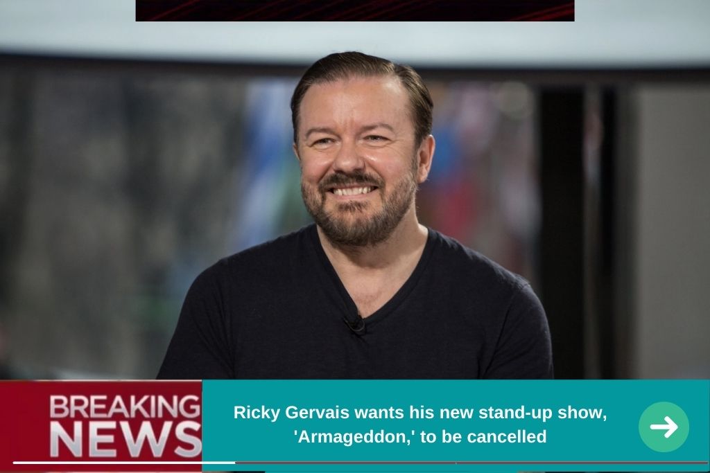 Ricky Gervais wants his new stand-up show, 'Armageddon,' to be cancelled.