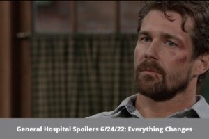 General Hospital Spoilers 62422 Everything Changes