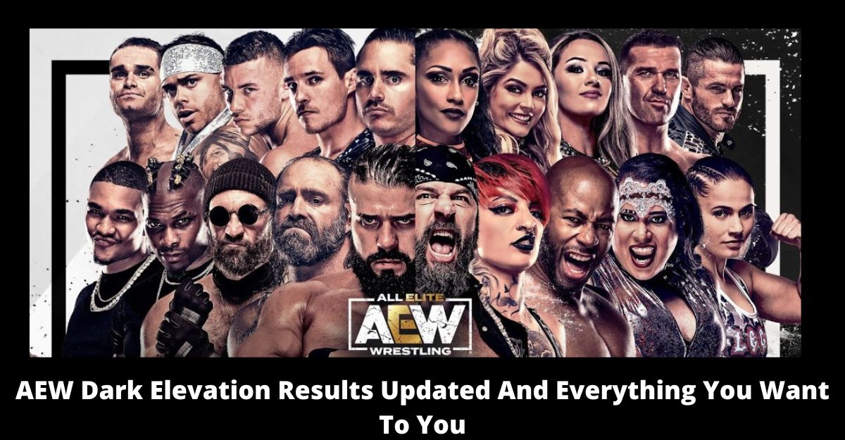 AEW Dark Elevation Results Updated And Everything You Want To You