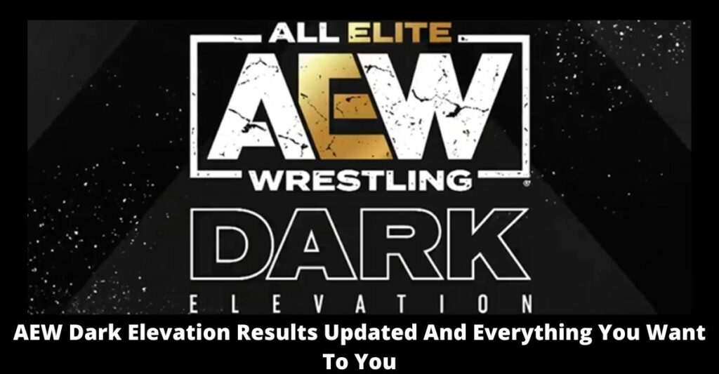AEW Dark Elevation Results Updated And Everything You Want To You