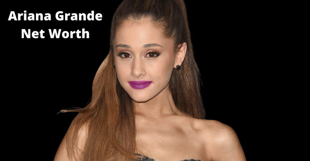 Ariana Grande Net Worth, Career, Real Estate And Personal Life Details