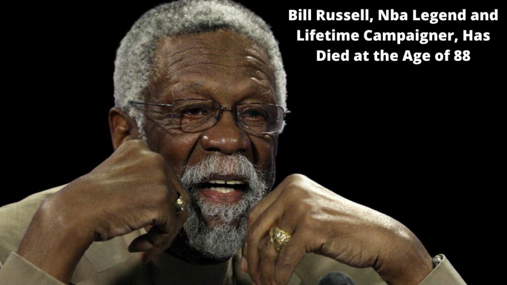 Bill Russell, Nba Legend and Lifetime Campaigner, Has Died at the Age of 88
