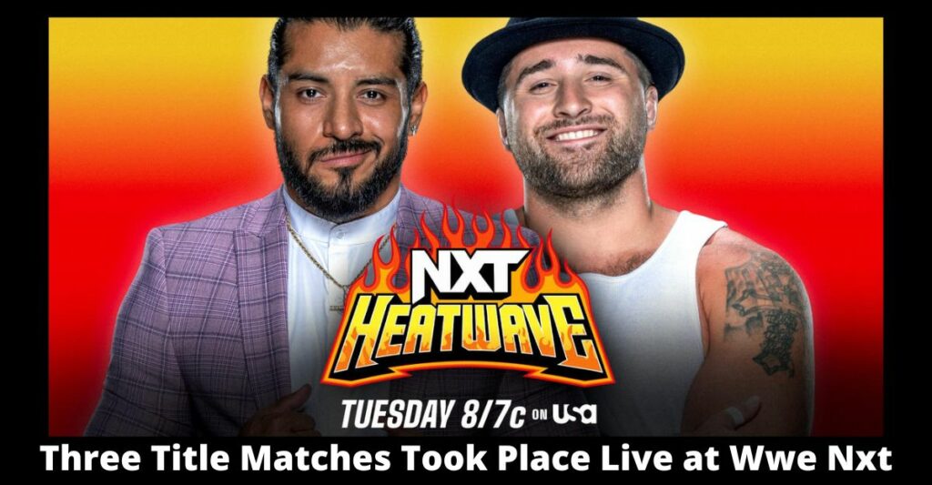 Three Title Matches Took Place Live at Wwe Nxt Heatwave