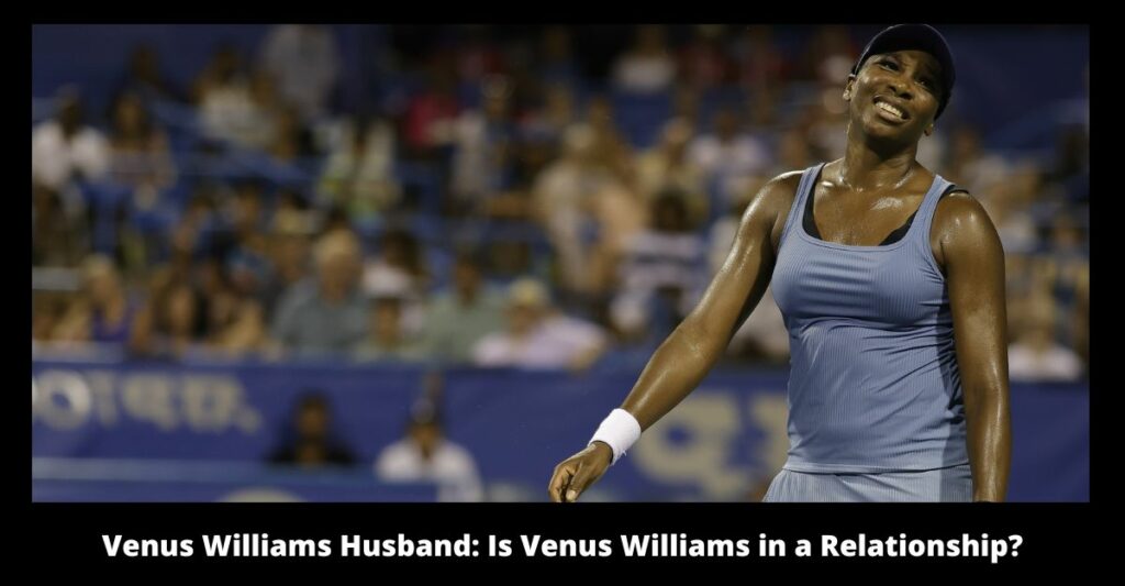Venus Williams Husband Is Venus Williams in a Relationship