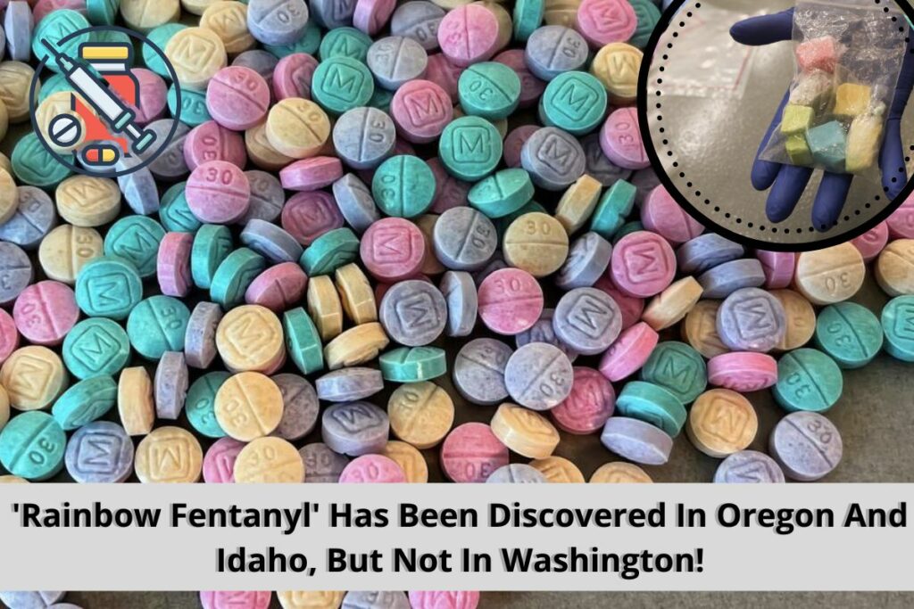 'Rainbow Fentanyl' Has Been Discovered In Oregon And Idaho, But Not In Washington!'Rainbow Fentanyl' Has Been Discovered In Oregon And Idaho, But Not In Washington!