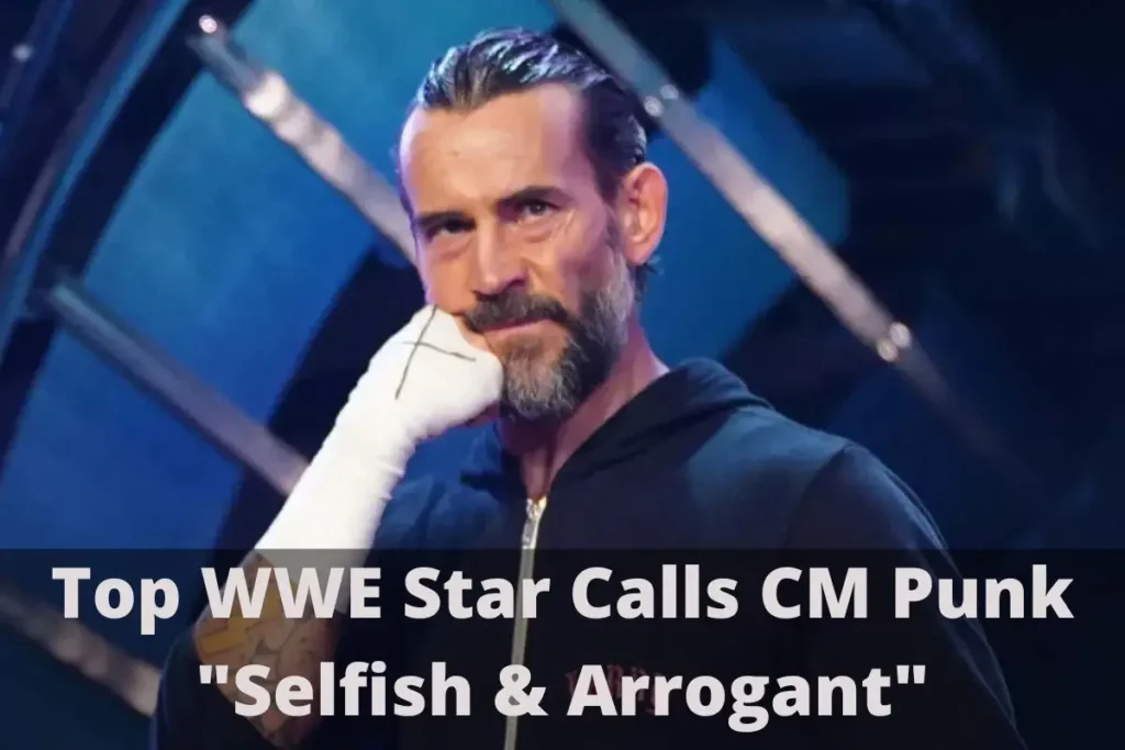 Top WWE Star Calls CM Punk "Selfish & Arrogant"