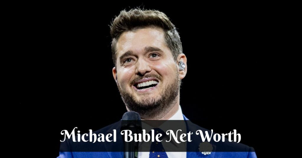 Michael Buble Net Worth