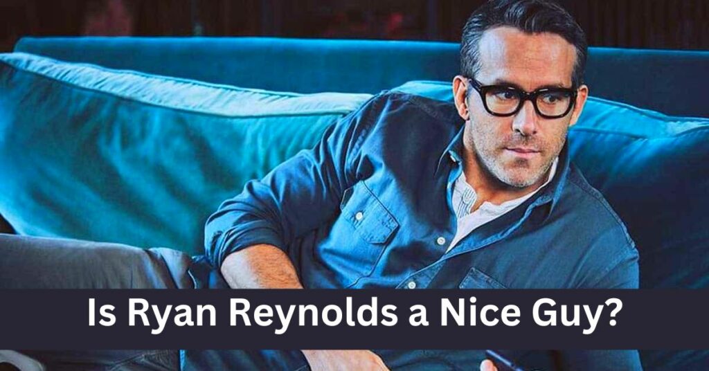 Is Ryan Reynolds a Nice Guy?