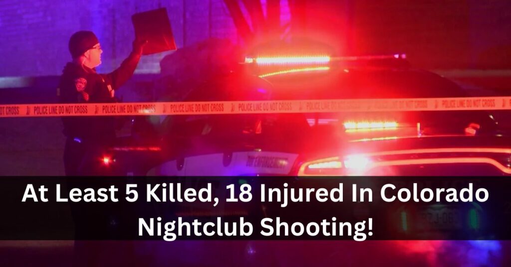 At Least 5 Killed, 18 Injured In Colorado Nightclub Shooting!