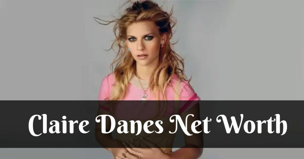 Claire Danes Net Worth