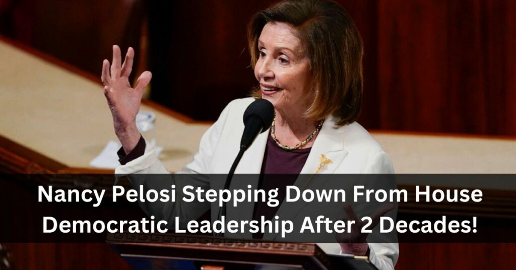 Nancy Pelosi Stepping Down From House Democratic Leadership After 2 Decades