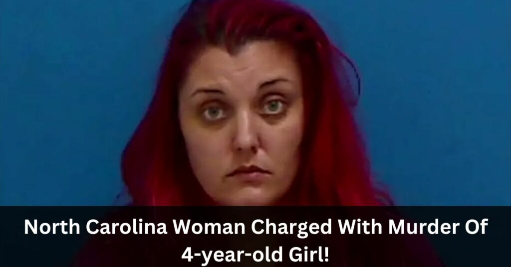 North Carolina Woman Charged With Murder Of 4-year-old Girl!