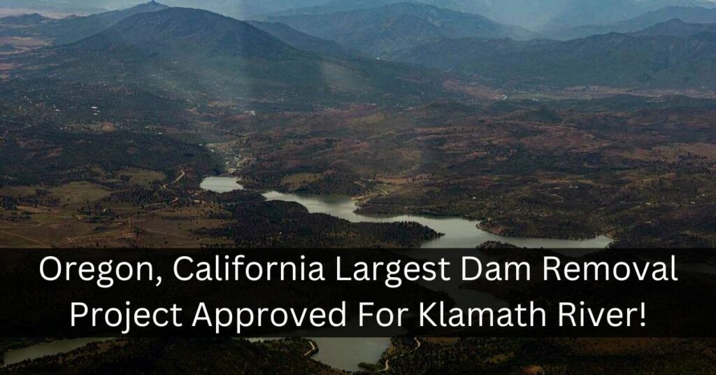 Oregon California Largest Dam Removal Project Approved For Klamath River