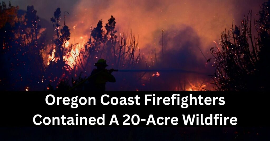Oregon Coast Firefighters Contained A 20 Acre Wildfire 1