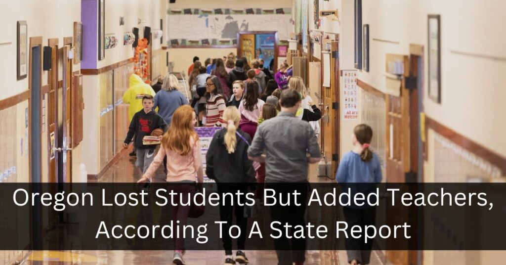 Oregon Lost Students But Added Teachers, According To A State Report