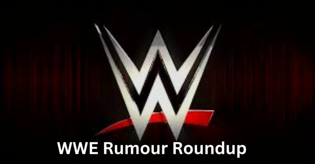 WWE Rumour Roundup