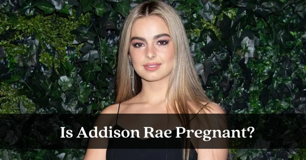 Is Addison Rae Pregnant