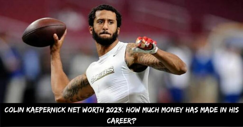 Colin Kaepernick Net Worth 2023 How Much Money Has Made in His Career