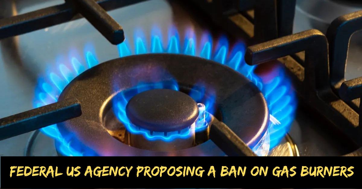 Federal US Agency Proposing a Ban on Gas Burners