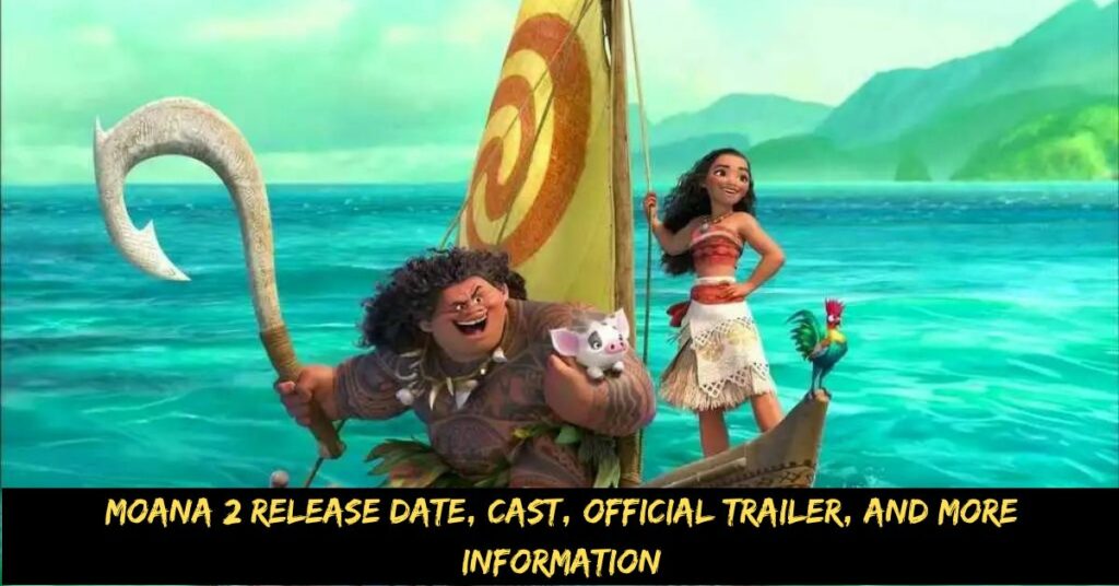 Moana 2 Release Date, Cast, Official Trailer, And More Information