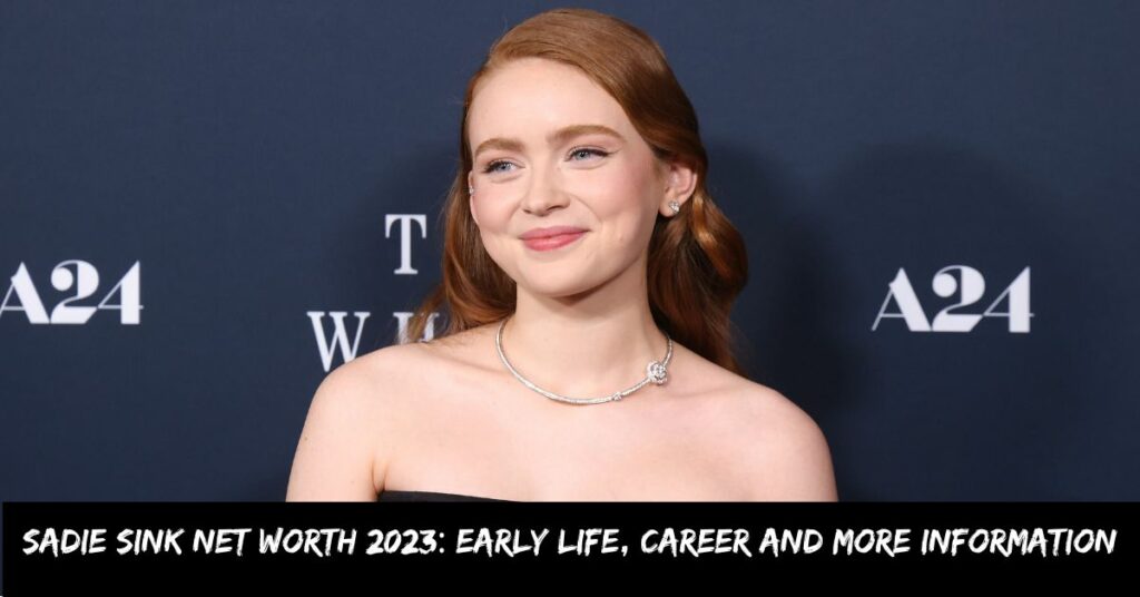 Sadie Sink Net Worth 2023 Early Life, Career And More Information