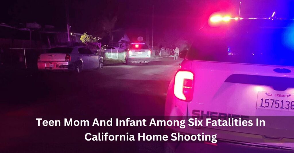 Teen Mom And Infant Among Six Fatalities In California Home Shooting