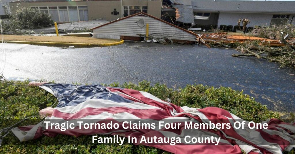 Tragic Tornado Claims Four Members Of One Family In Autauga County