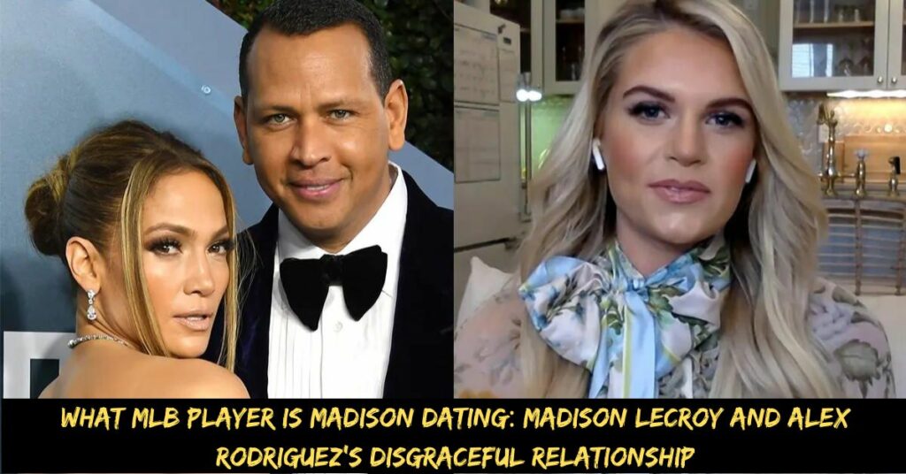 What Mlb Player is Madison Dating Madison Lecroy and Alex Rodriguez's Disgraceful Relationship