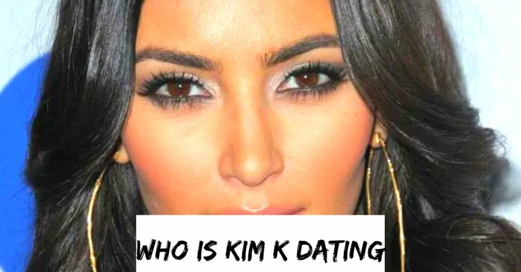 Who Is Kim K Dating
