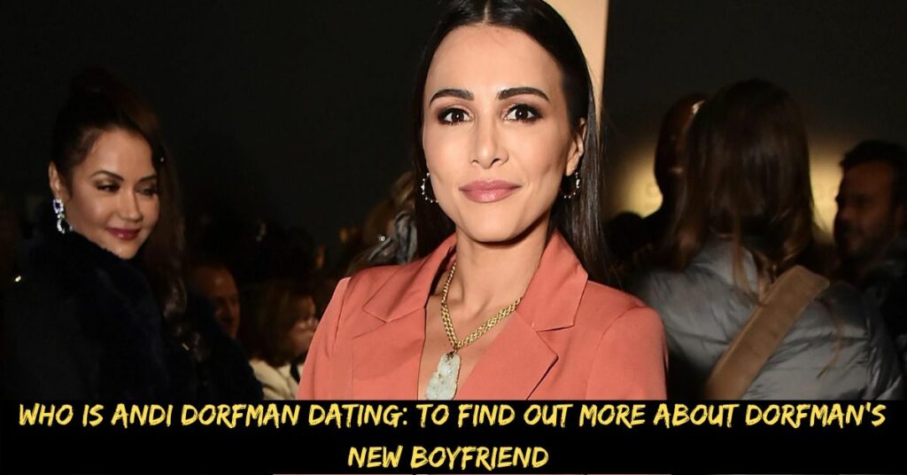 Who is Andi Dorfman Dating To Find Out More About Dorfman's New Boyfriend