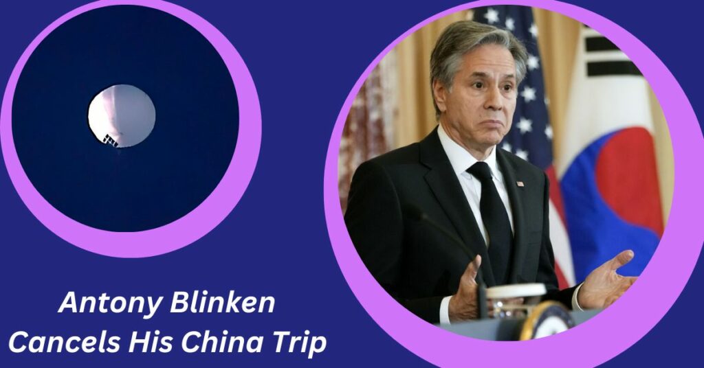Antony Blinken Cancels His China Trip After the Discovery of a Spy Balloon
