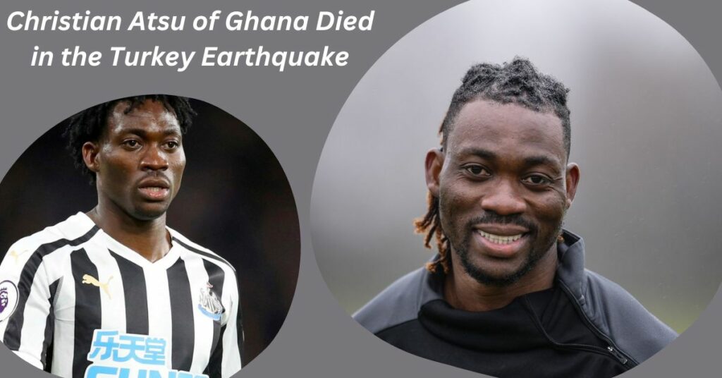 Christian Atsu of Ghana Died in the Turkey Earthquake
