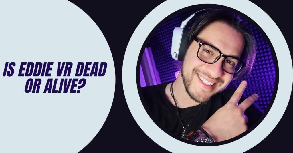 Is Eddie VR Dead or Alive?