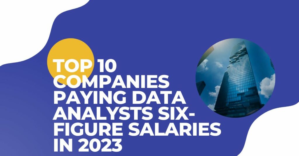 Top 10 Companies Paying Data Analysts Six-figure Salaries in 2023