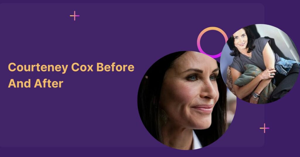 Courteney Cox Before And After