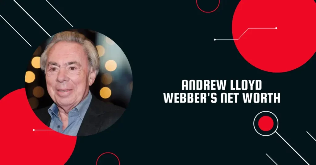 Andrew Lloyd Webber's Net Worth