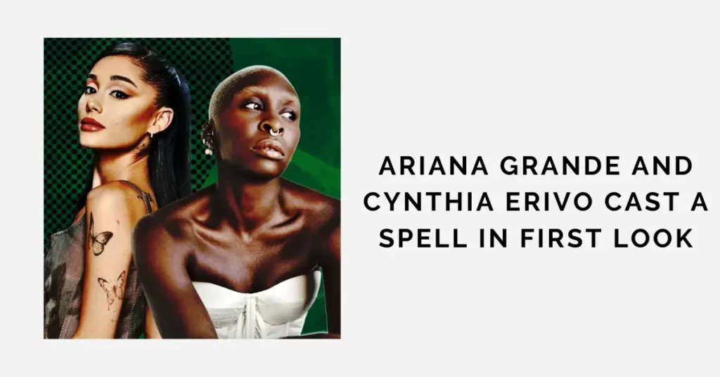 Ariana Grande and Cynthia Erivo Cast a Spell in First Look