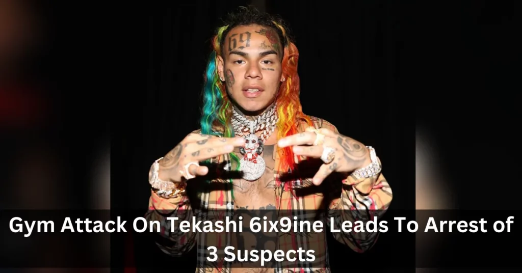 Gym Attack On Tekashi 6ix9ine Leads To Arrest of 3 Suspects