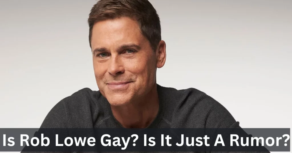 Is Rob Lowe Gay? Is It Just A Rumor?