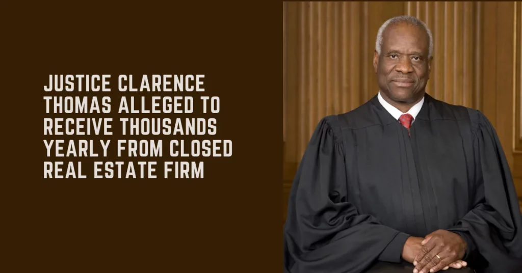 Justice Clarence Thomas Alleged To Receive Thousands Yearly From Closed Real Estate Firm