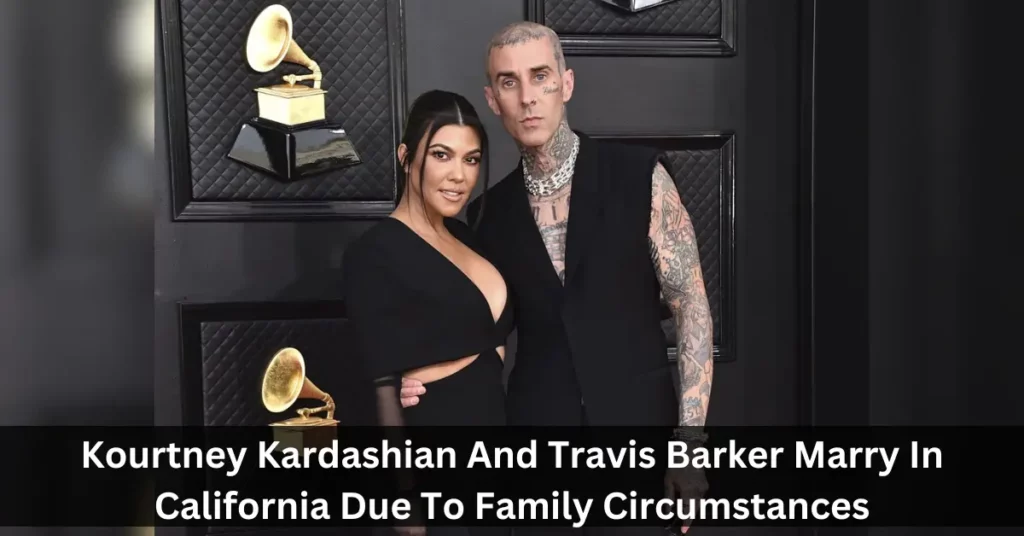 Kourtney Kardashian And Travis Barker Marry In California Due To Family Circumstances