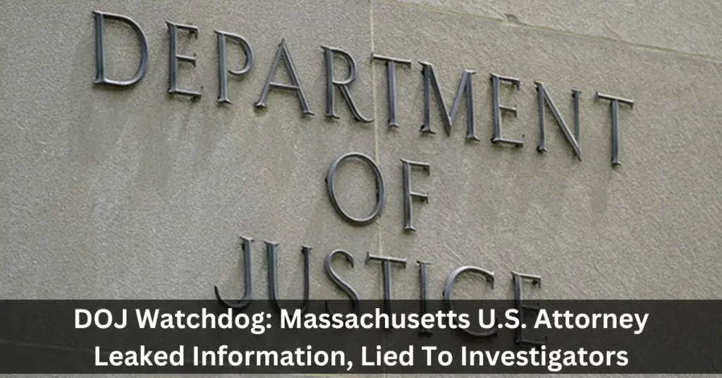 DOJ Watchdog: Massachusetts U.S. Attorney Leaked Information, Lied To Investigators