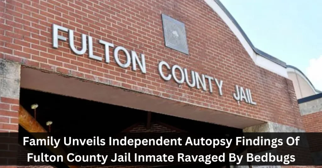 Family Unveils Independent Autopsy Findings Of Fulton County Jail Inmate Ravaged By Bedbugs