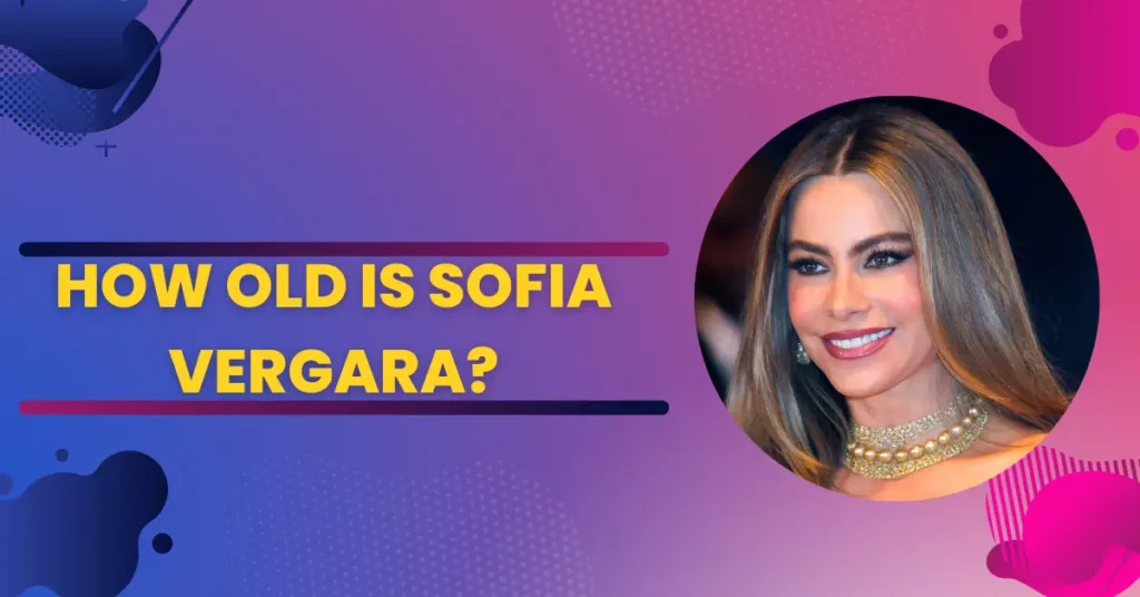 How Old is Sofia Vergara