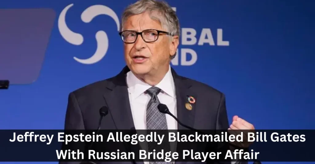 Jeffrey Epstein Allegedly Blackmailed Bill Gates With Russian Bridge Player Affair