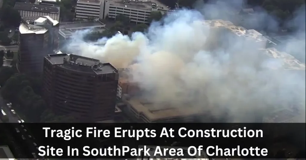 Tragic Fire Erupts At Construction Site In SouthPark Area Of Charlotte